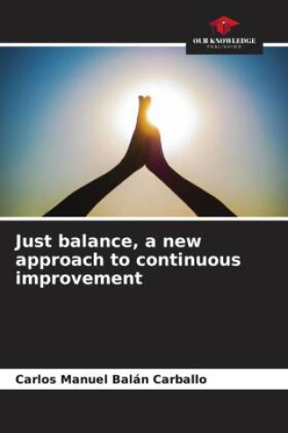 Knjiga Just balance, a new approach to continuous improvement Carlos Manuel Balán Carballo