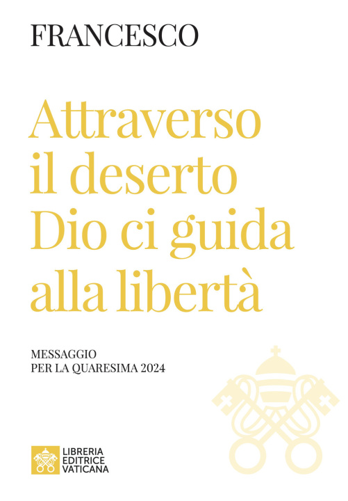 Carte Attraverso il deserti Dio ci guida alla libertà. Messaggio per la Quaresima 2024 Francesco (Jorge Mario Bergoglio)