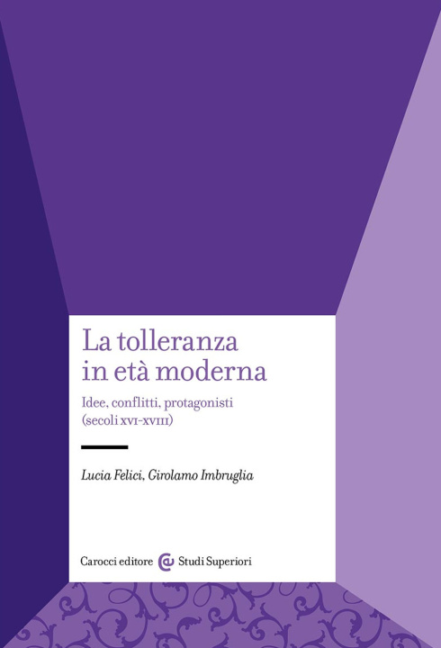 Kniha tolleranza in età moderna. Idee, conflitti, protagonisti (secoli XVI-XVIII) Lucia Felici