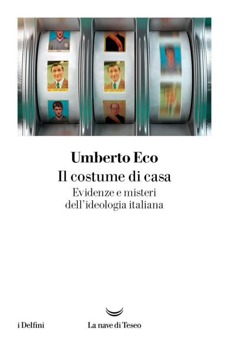 Carte costume di casa. Evidenze e misteri dell'ideologia italiana Umberto Eco