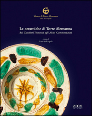 Книга ceramiche di Torre Alemanna dai cavalieri teutonici agli abati commendatari 