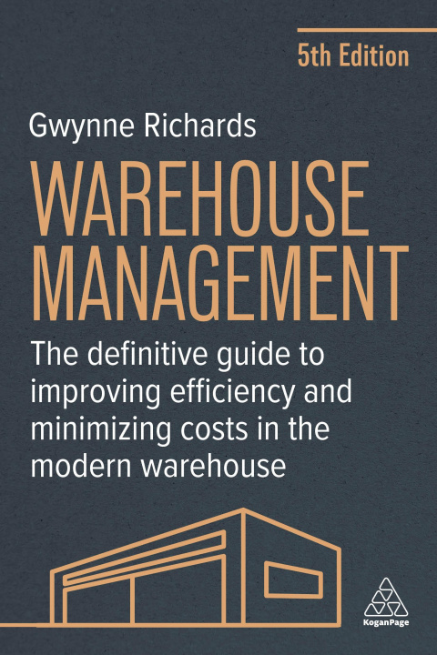 Kniha Warehouse Management – The Definitive Guide to Improving Efficiency and Minimizing Costs in the Modern Warehouse Gwynne Richards