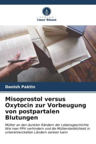 Kniha Misoprostol versus Oxytocin zur Vorbeugung von postpartalen Blutungen Danish Paktin