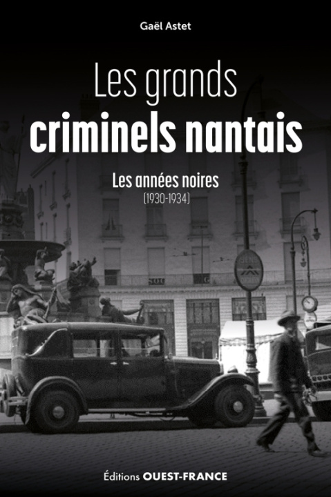 Książka Les grands criminels nantais (Tome 1 : les années noires. 1930-1934) Gaël Astet