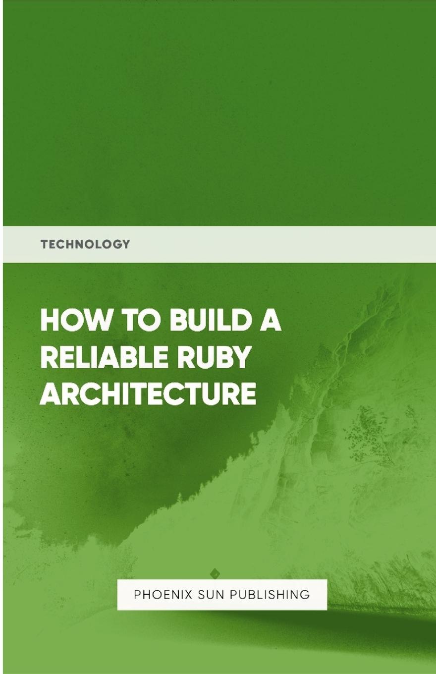 Knjiga How To Build Reliable Ruby Architecture PS Publishing