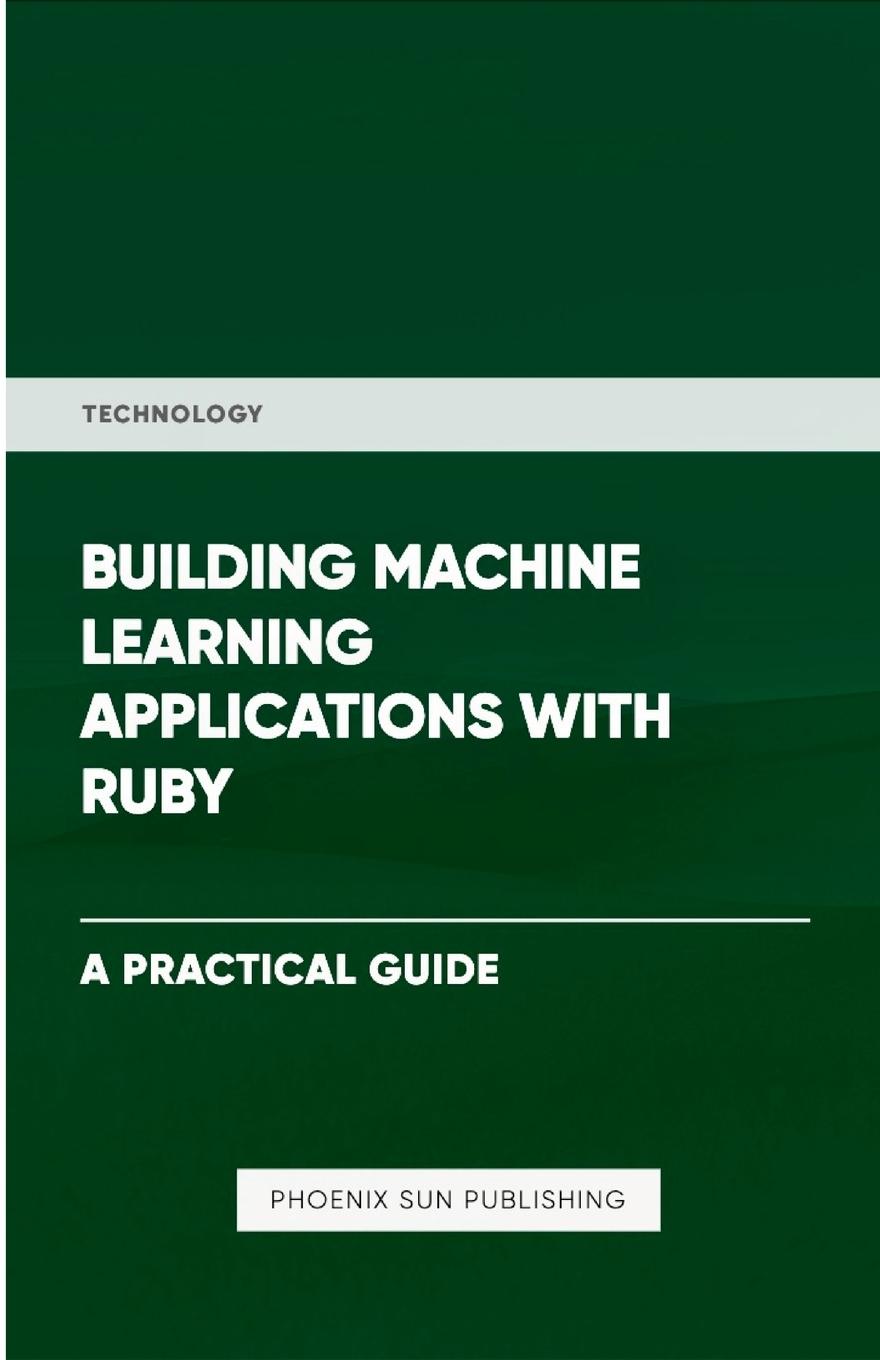Knjiga Building Machine Learning Applications With Ruby PS Publishing