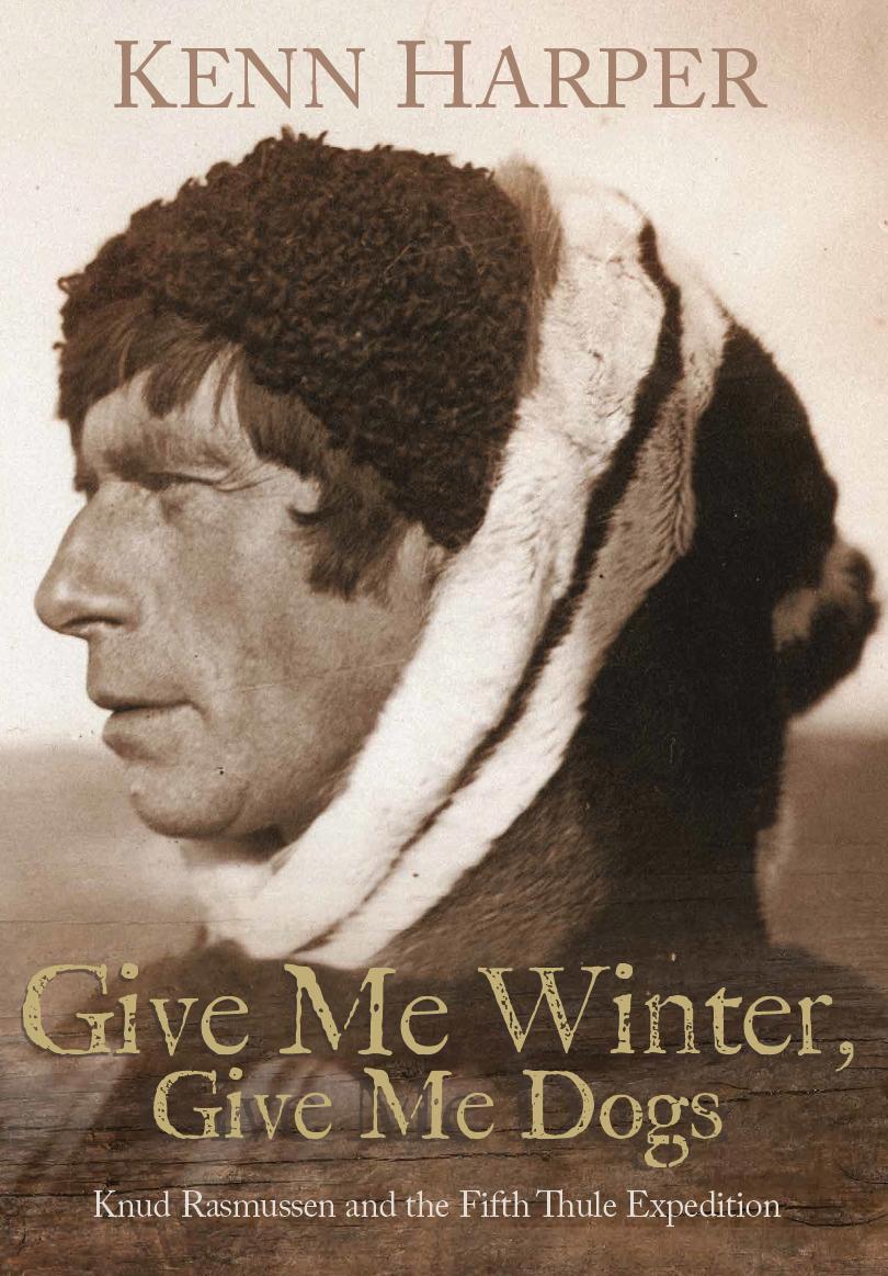 Kniha Give Me Winter, Give Me Dogs: Knud Rasmussen and the Fifth Thule Expedition 