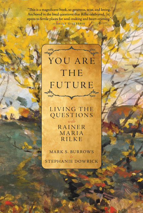 Knjiga You Are the Future: Living the Questions with Rainer Maria Rilke Mark S. Burrows