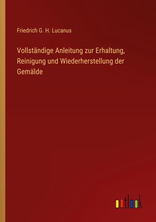 Carte Vollständige Anleitung zur Erhaltung, Reinigung und Wiederherstellung der Gemälde 