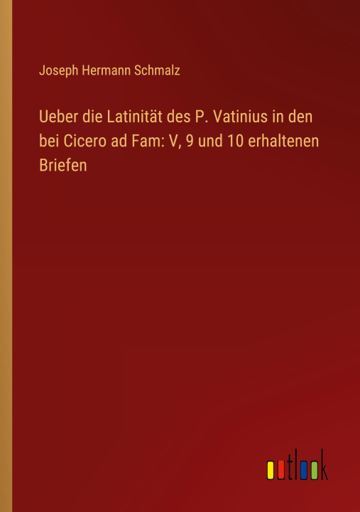 Kniha Ueber die Latinität des P. Vatinius in den bei Cicero ad Fam: V, 9 und 10 erhaltenen Briefen 