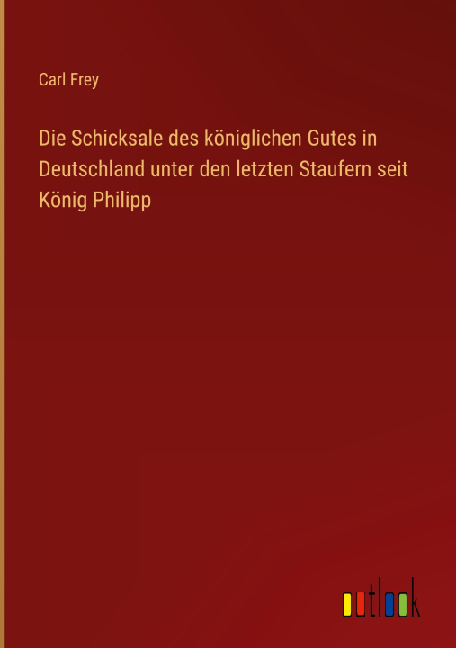 Βιβλίο Die Schicksale des königlichen Gutes in Deutschland unter den letzten Staufern seit König Philipp 