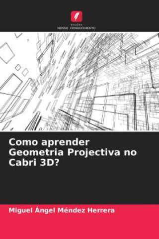 Knjiga Como aprender Geometria Projectiva no Cabri 3D? Miguel Ángel Méndez Herrera