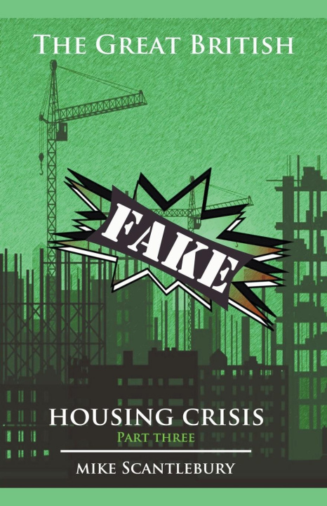 Knjiga The Great British Fake Housing Crisis, Part 3 Mike Scantlebury