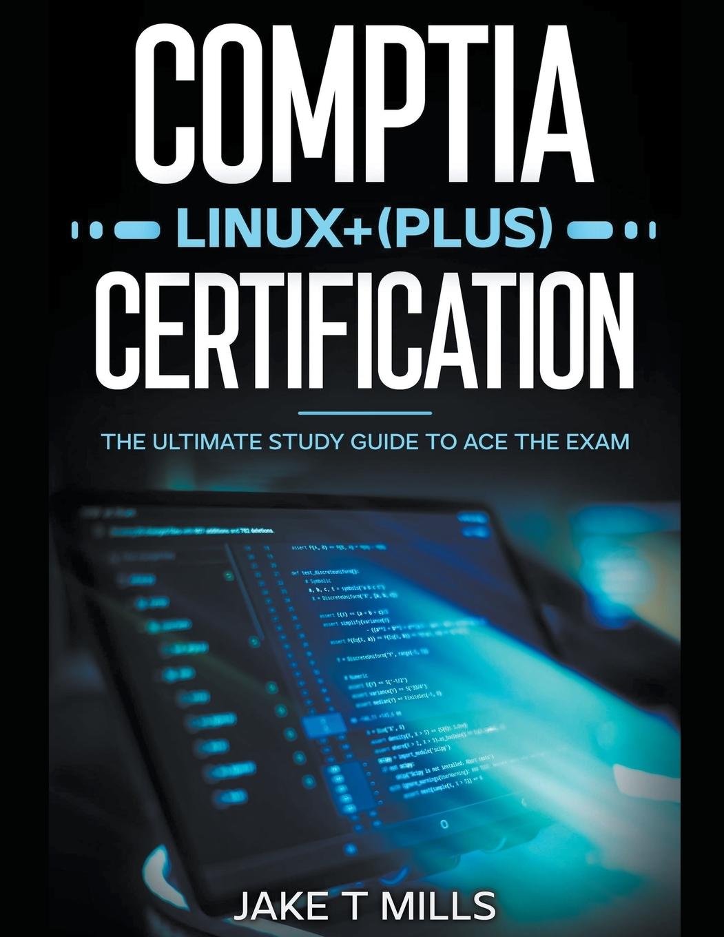 Book CompTIA Linux+ (Plus) Certification The Ultimate Study Guide to Ace the Exam Jake T Mills
