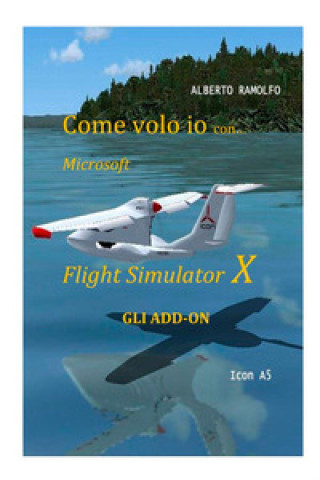 Könyv Come volo io con Microsoft Flight Simulator X. Gli add-on Alberto Ramolfo