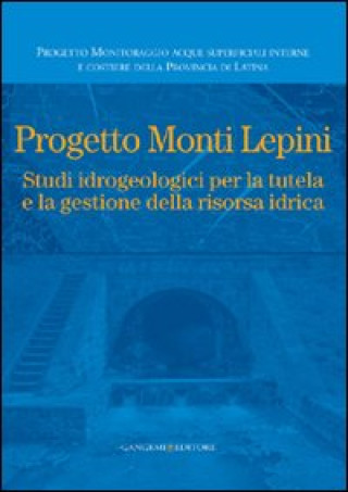 Kniha Progetto Monti Lepini. Studio idrogeologici per la tutela e la gestione della risorsa idrica 
