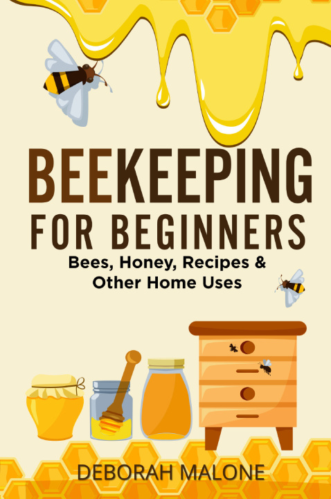 Carte Beekeeping for beginners. Bees, honey, recipes & other home uses Deborah Malone