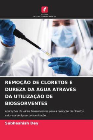 Knjiga REMOÇÃO DE CLORETOS E DUREZA DA ÁGUA ATRAVÉS DA UTILIZAÇÃO DE BIOSSORVENTES Subhashish Dey