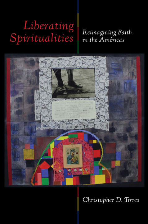 Kniha Liberating Spiritualities – Reimagining Faith in the Américas Christopher D. Tirres