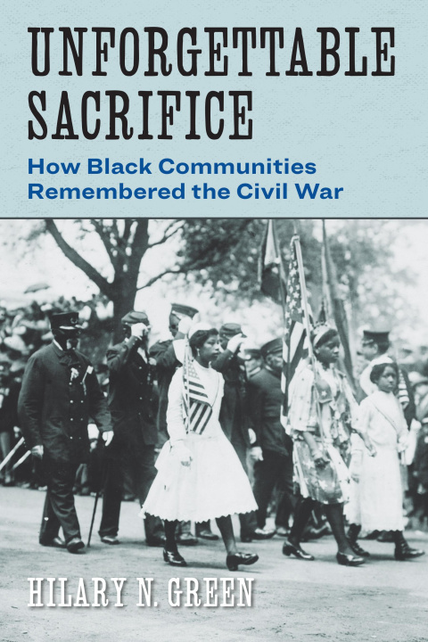 Książka Unforgettable Sacrifice – How Black Communities Remembered the Civil War Hilary N. Green