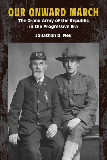 Carte Our Onward March – The Grand Army of the Republic in the Progressive Era Jonathan D. Neu