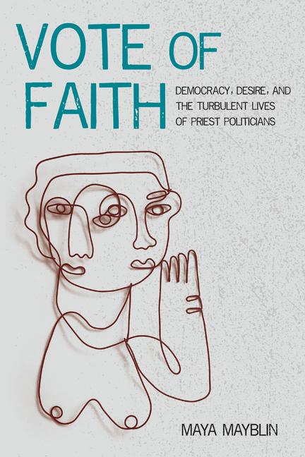 Book Vote of Faith – Catholicism, Desire, and Priest–Politicians in Brazil Maya Mayblin