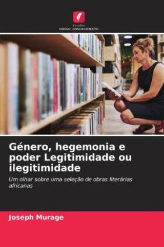 Knjiga Género, hegemonia e poder Legitimidade ou ilegitimidade Joseph Murage