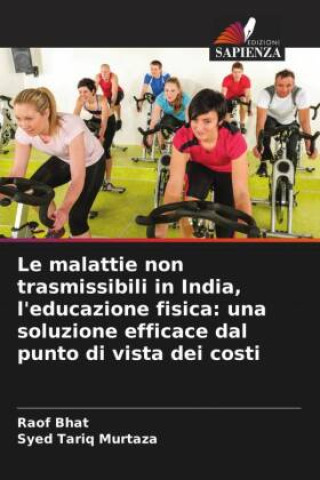 Könyv Le malattie non trasmissibili in India, l'educazione fisica: una soluzione efficace dal punto di vista dei costi Raof Bhat