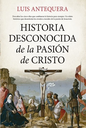 Könyv HISTORIA DESCONOCIDA DE LA PASION DE CRISTO ANTEQUERA