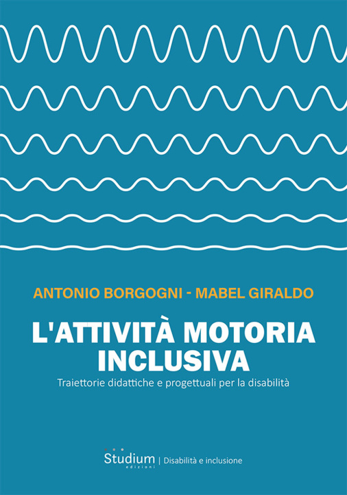 Könyv attività motoria inclusiva. Traiettorie didattiche e progettuali per la disabilità Antonio Borgogni
