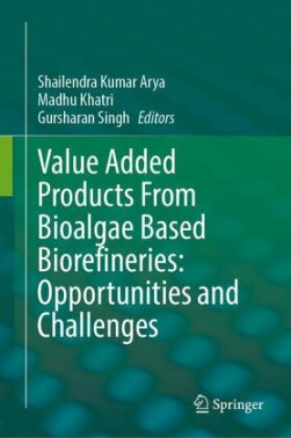 Knjiga Value Added Products From Bioalgae Based Biorefineries: Opportunities and Challenges Shailendra Kumar Arya