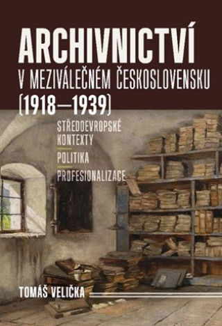 Kniha Archivnictví v meziválečném Československu (1918-1939) Tomáš Velička