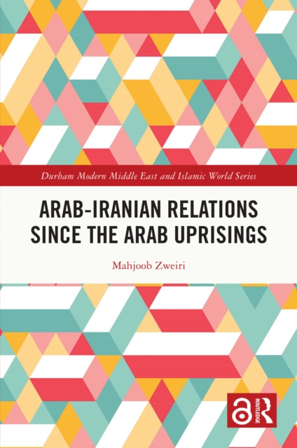 E-Book Arab-Iranian Relations Since the Arab Uprisings Mahjoob Zweiri