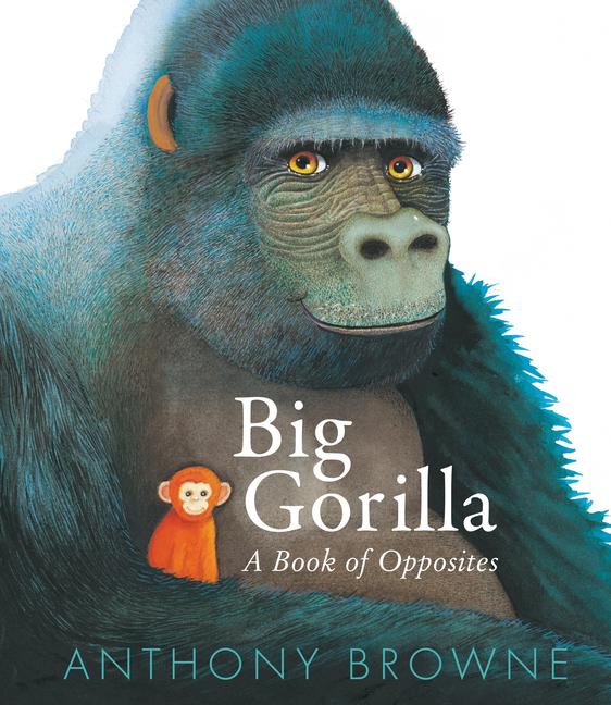 Book Big Gorilla: A Book of Opposites Anthony Browne