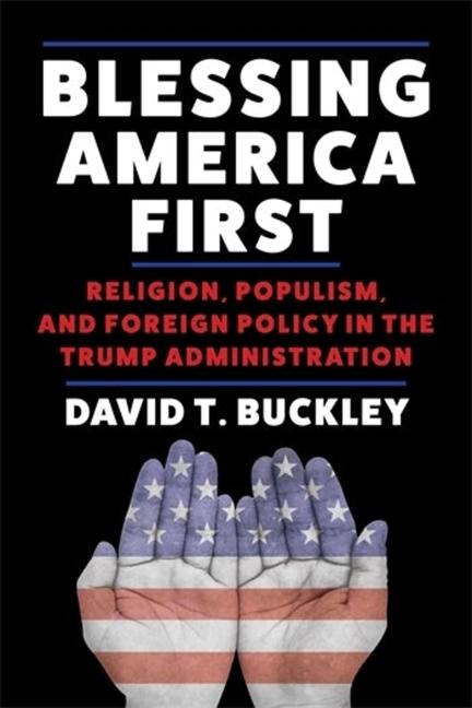 Kniha Blessing America First – Religion, Populism, and Foreign Policy in the Trump Administration David Buckley