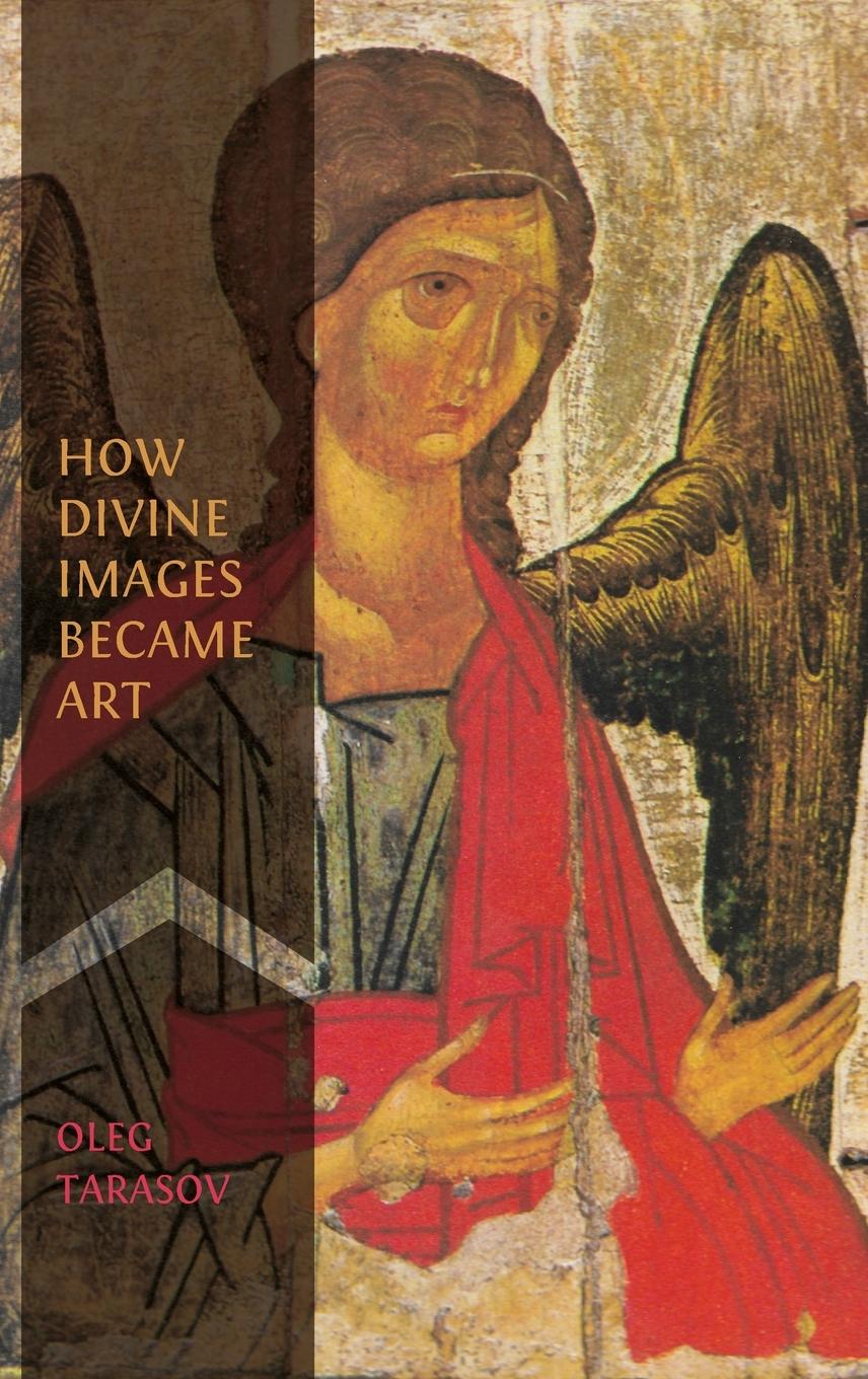 Knjiga How Divine Images Became Art Oleg Tarasov