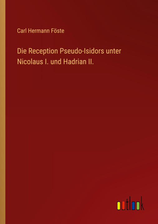 Kniha Die Reception Pseudo-Isidors unter Nicolaus I. und Hadrian II. 
