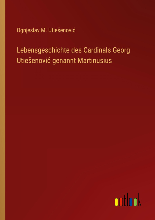 Carte Lebensgeschichte des Cardinals Georg Utie?enovi? genannt Martinusius 