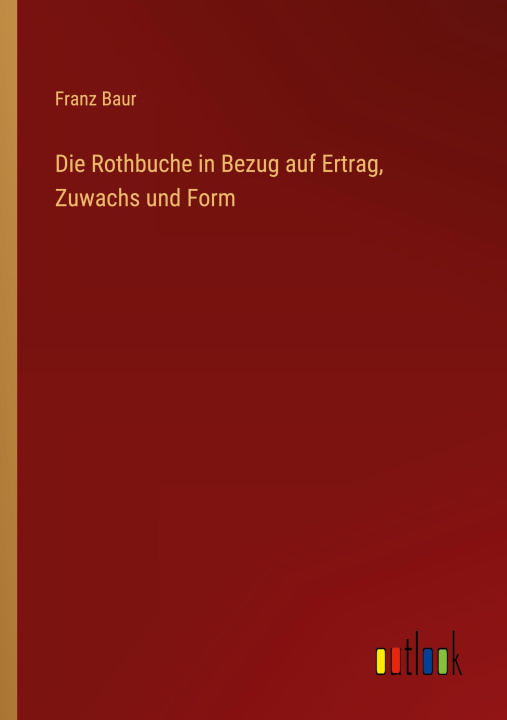 Książka Die Rothbuche in Bezug auf Ertrag, Zuwachs und Form 