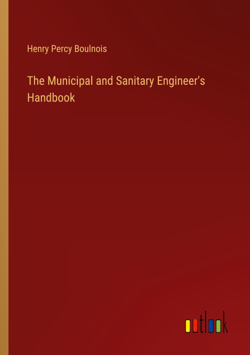 Knjiga The Municipal and Sanitary Engineer's Handbook Henry Percy Boulnois