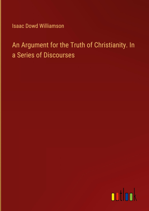 Buch An Argument for the Truth of Christianity. In a Series of Discourses 