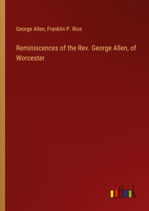 Boek Reminiscences of the Rev. George Allen, of Worcester Franklin P. Rice