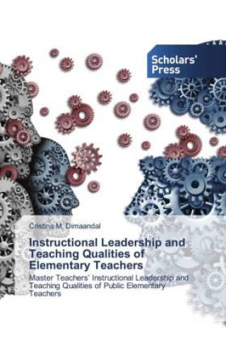 Knjiga Instructional Leadership and Teaching Qualities of Elementary Teachers Cristina M. Dimaandal