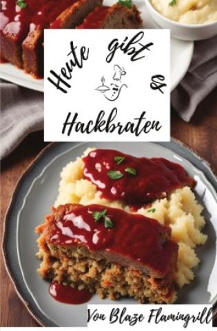 Knjiga Heute gibt es - Hackbraten Blaze Flamingrill