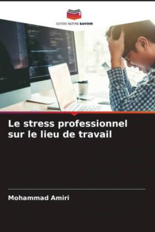 Книга Le stress professionnel sur le lieu de travail Mohammad Amiri