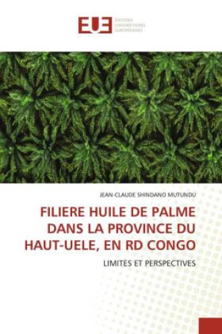 Książka FILIERE HUILE DE PALME DANS LA PROVINCE DU HAUT-UELE, EN RD CONGO JEAN-CLAUDE SHINDANO MUTUNDU