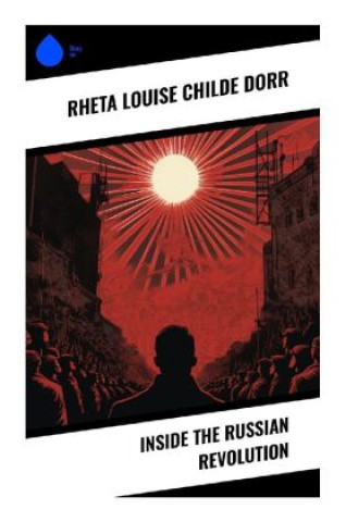 Knjiga Inside the Russian Revolution Rheta Louise Childe Dorr