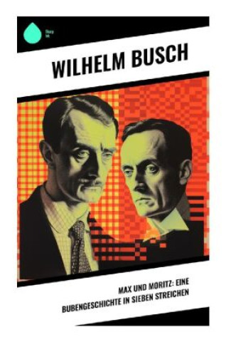 Knjiga Max und Moritz: Eine Bubengeschichte in sieben Streichen Wilhelm Busch