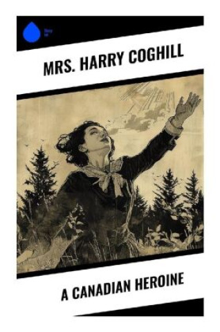 Knjiga A Canadian Heroine Mrs. Harry Coghill