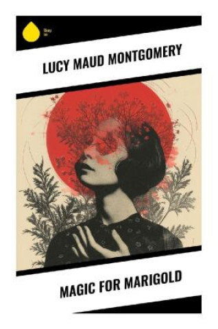Knjiga Magic for Marigold Lucy Maud Montgomery